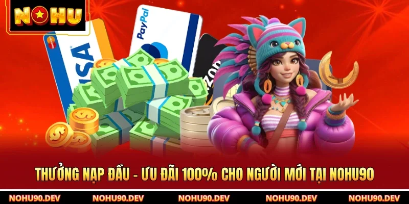 Thưởng Nạp Đầu - Ưu Đãi 100% Cho Người Mới Tại NOHU90