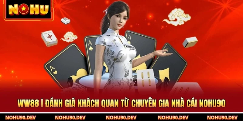 WW88 | Đánh Giá Khách Quan Từ Chuyên Gia Nhà Cái NOHU90